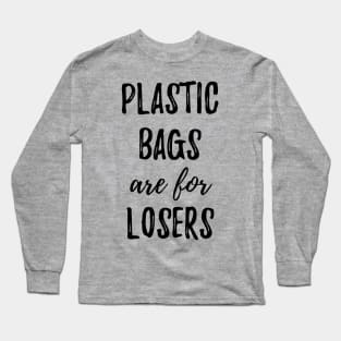 Plastic Bags Are For Losers Long Sleeve T-Shirt